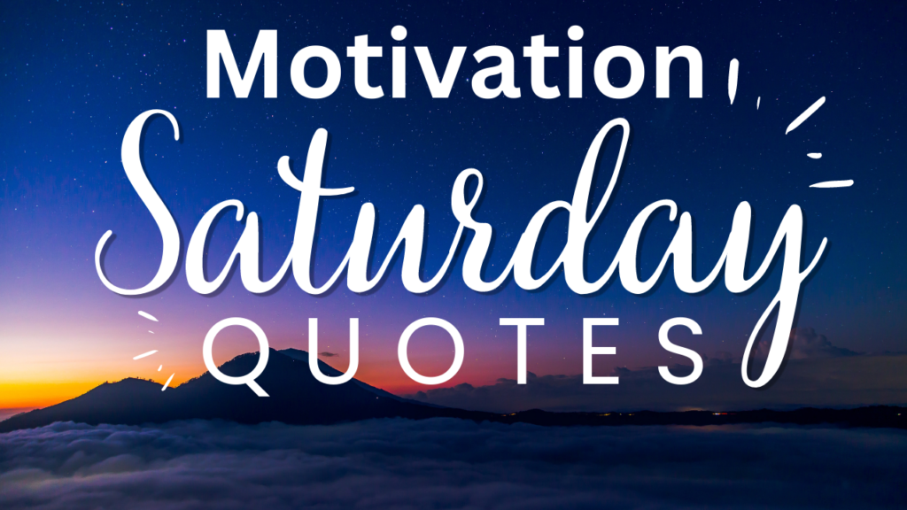 SATURDAY MOTIVATIONAL QUOTES