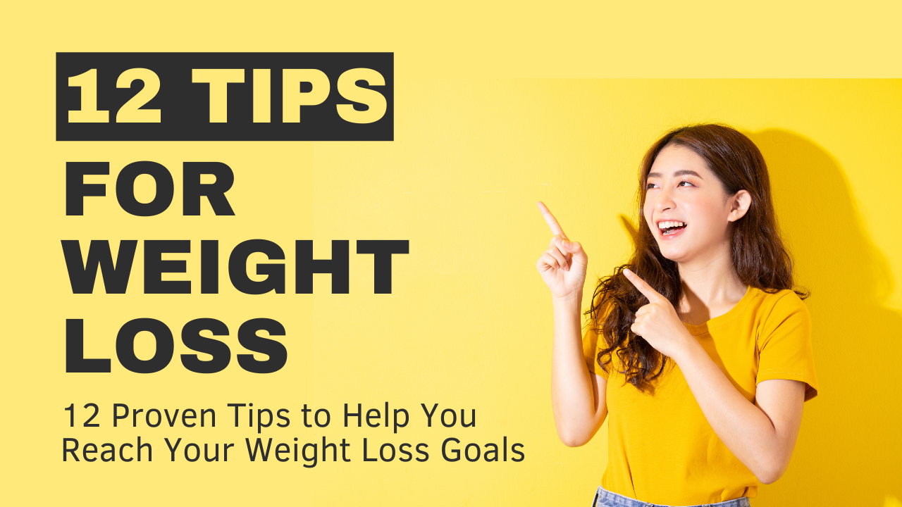 12 Proven Tips to Help You Reach Your Weight Loss Goals