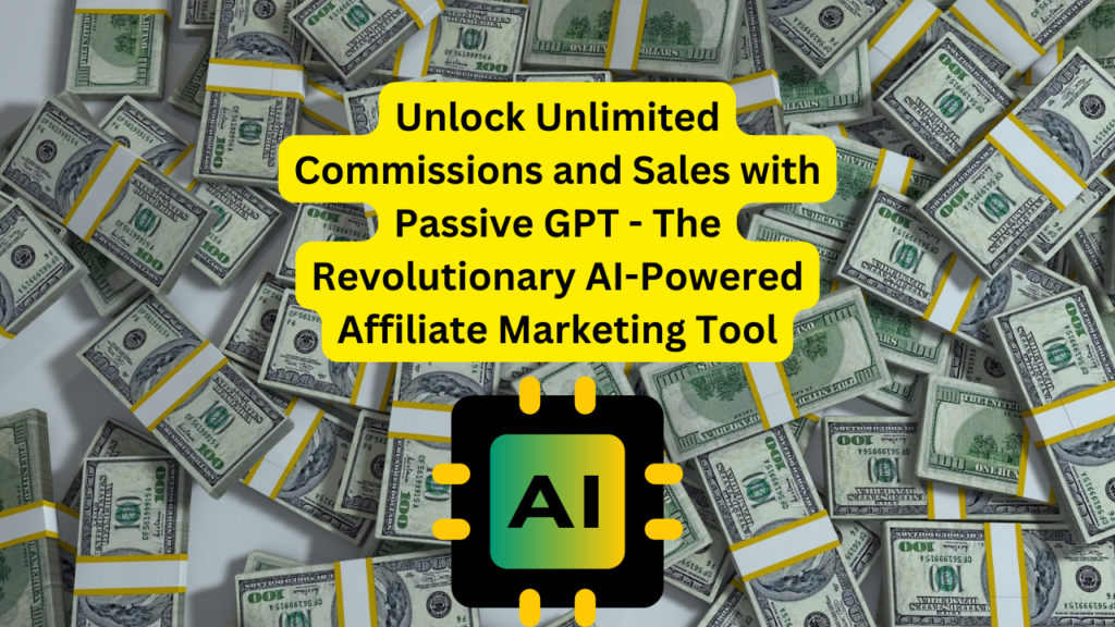 Unlock Unlimited Commissions and Sales with Passive GPT - The Revolutionary AI-Powered Affiliate Marketing Tool