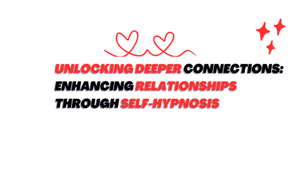 Self-Hypnosis for Relationship Enhancement - Unlocking Deeper Connections: Enhancing Relationships through Self-Hypnosis