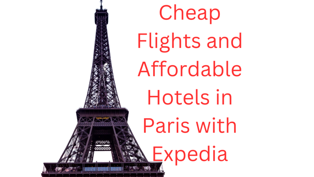 Cheap Flights and Affordable Hotels in Paris with Expedia