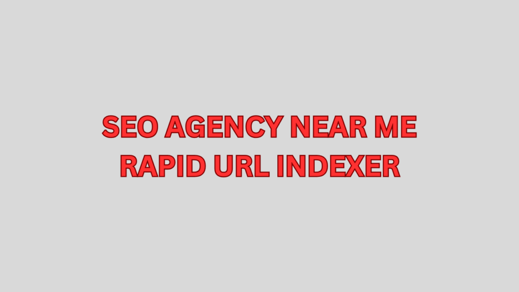 seo agency near me rapid url indexer