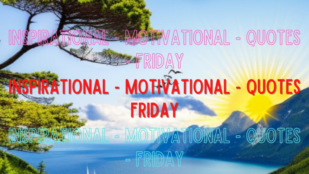 50 Inspirational - Motivational - Quotes - Friday