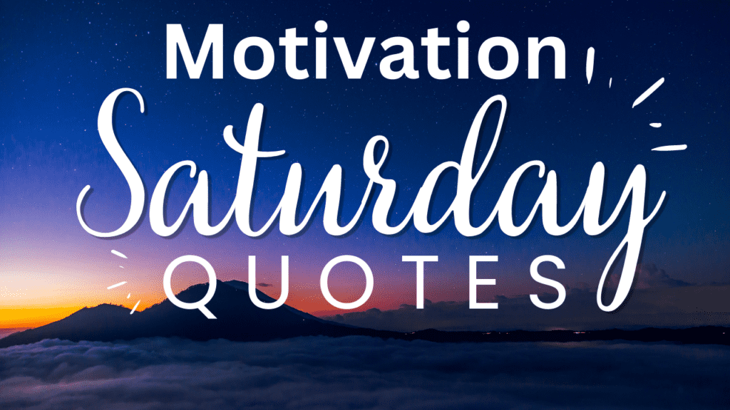 SATURDAY MOTIVATIONAL QUOTES